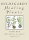 Hildegard's Healing Plants: From Her Medieval Classic Physica