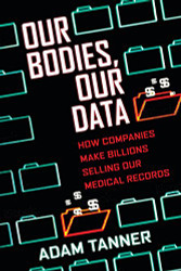 Our Bodies Our Data: How Companies Make Billions Selling Our Medical