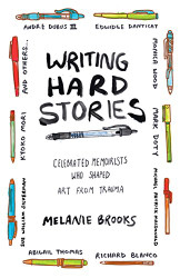 Writing Hard Stories: Celebrated Memoirists Who Shaped Art from