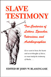 Slave Testimony: Two Centuries of Letters Speeches Interviews