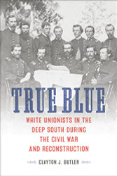 True Blue: White Unionists in the Deep South during the Civil War