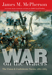 War on the Waters: The Union and Confederate Navies 1861-1865