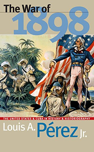 War of 1898: The United States and Cuba in History