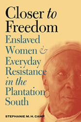 Closer to Freedom: Enslaved Women and Everyday Resistance