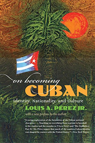 On Becoming Cuban: Identity Nationality and Culture