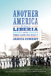 Another America: The Story of Liberia and the Former Slaves Who Ruled