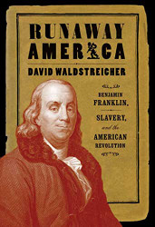 Runaway America: Benjamin Franklin Slavery and the American