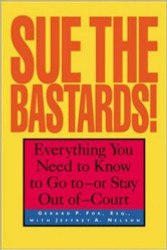 Sue The Bastards! Everything You Need to Know to Go to--or Stay Out
