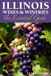 Illinois Wines and Wineries: The Essential Guide