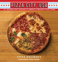 Pizza City USA: 101 Reasons Why Chicago Is America's Greatest Pizza
