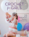 Crochet for Girls: 23 Dresses Sweaters and Accessories