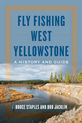 Fly Fishing West Yellowstone: A History and Guide