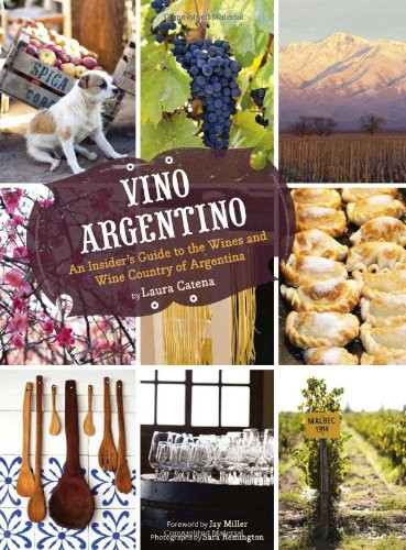 Vino Argentino: An Insider's Guide to the Wines and Wine Country