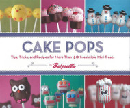 Cake Pops: Tips Tricks and Recipes for More Than 40 Irresistible