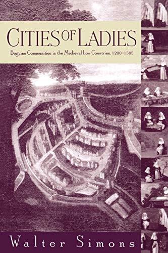 Cities of Ladies: Beguine Communities in the Medieval Low Countries