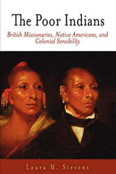 Poor Indians: British Missionaries Native Americans and Colonial