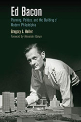 Ed Bacon: Planning Politics and the Building of Modern Philadelphia