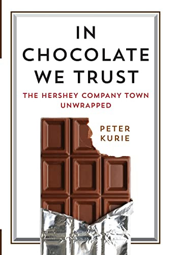 In Chocolate We Trust: The Hershey Company Town Unwrapped