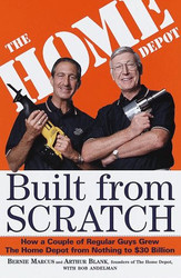 Built from Scratch: How a Couple of Regular Guys Grew The Home Depot