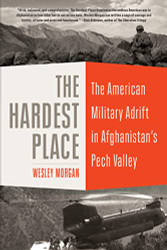 Hardest Place: The American Military Adrift in Afghanistan's Pech