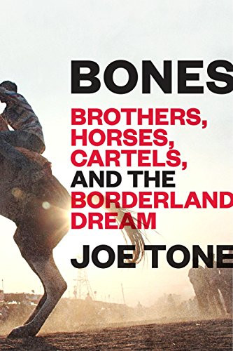 Bones: Brothers Horses Cartels and the Borderland Dream