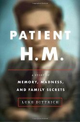 Patient H.M: A Story of Memory Madness and Family Secrets