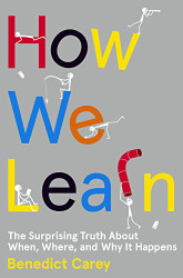How We Learn: The Surprising Truth About When Where and Why It