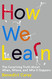 How We Learn: The Surprising Truth About When Where and Why It