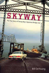 Skyway: The True Story of Tampa Bay's Signature Bridge and the Man Who