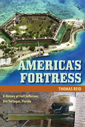 America's Fortress: A History of Fort Jefferson Dry Tortugas Florida