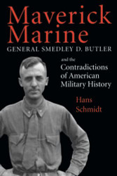 Maverick Marine: General Smedley D. Butler and the Contradictions