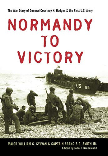 Normandy to Victory: The War Diary of General Courtney H. Hodges