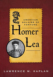 Homer Lea: American Soldier of Fortune