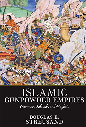 Islamic Gunpowder Empires: Ottomans Safavids and Mughals