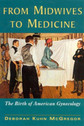 From Midwives to Medicine: The Birth of American Gynecology