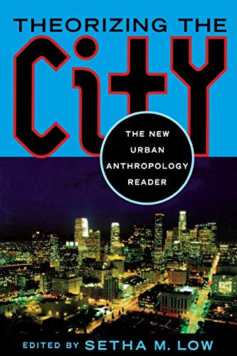 Theorizing the City: The New Urban Anthropology Reader
