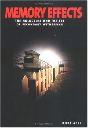 Memory Effects: The Holocaust and the Art of Secondary Witnessing
