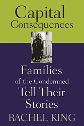 Capital Consequences: Families of the Condemned Tell Their Stories
