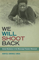 We Will Shoot Back: Armed Resistance in the Mississippi Freedom