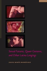 Sexual Futures Queer Gestures and Other Latina Longings - Sexual