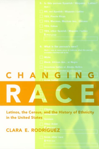 Changing Race: Latinos the Census and the History of Ethnicity