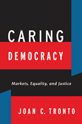 Caring Democracy: Markets Equality and Justice