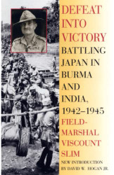 Defeat Into Victory: Battling Japan in Burma and India 1942-1945