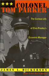 Colonel Tom Parker: The Curious Life of Elvis Presley's Eccentric