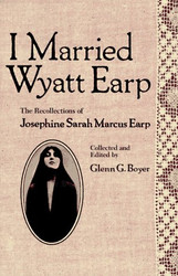 I Married Wyatt Earp: The Recollections of Josephine Sarah Marcus