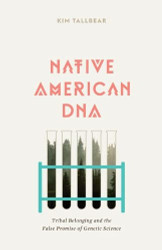 Native American DNA: Tribal Belonging and the False Promise of Genetic