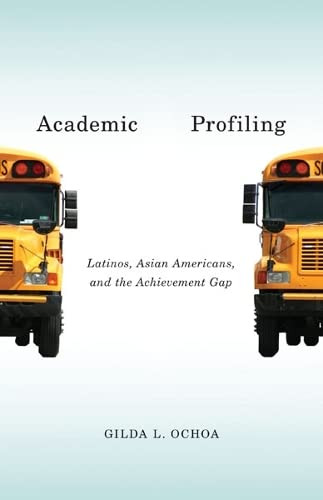 Academic Profiling: Latinos Asian Americans and the Achievement Gap