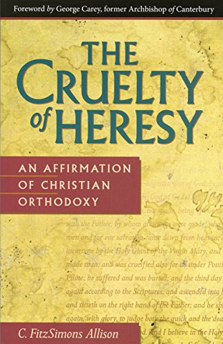 Cruelty of Heresy: An Affirmation of Christian Orthodoxy