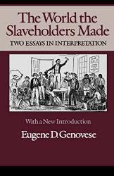 World the Slaveholders Made: Two Essays in Interpretation