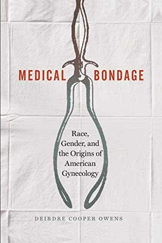 Medical Bondage: Race Gender and the Origins of American Gynecology